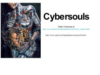 Cybersouls Video Transcript at http://www.open2.net/digitalplanet/cybersouls_script3.html http://www.open2.net/digitalplanet/cybersouls.html   
