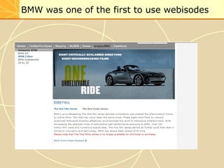 BMW was one of the first to use webisodes
 