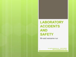 LABORATORY
ACCIDENTS
AND
SAFETY
Mr-said warsame nur
mr-said warsame nur MLS-UNISO
MPH-EPIDEMIOLOGY-DIU1
 