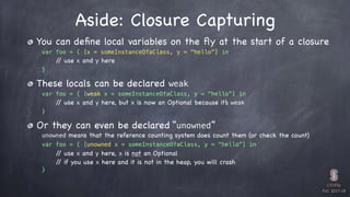 CS193p

Fall 2017-18
Aside: Closure Capturing
You can deﬁne local variables on the ﬂy at the start of a closure
var foo = ...