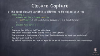 CS193p

Fall 2017-18


class Zerg {
private var foo = {
} 

private func bar() { . . . }
}
The local closure variable is a...
