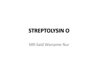 STREPTOLYSIN O
MR-Said Warsame Nur
 