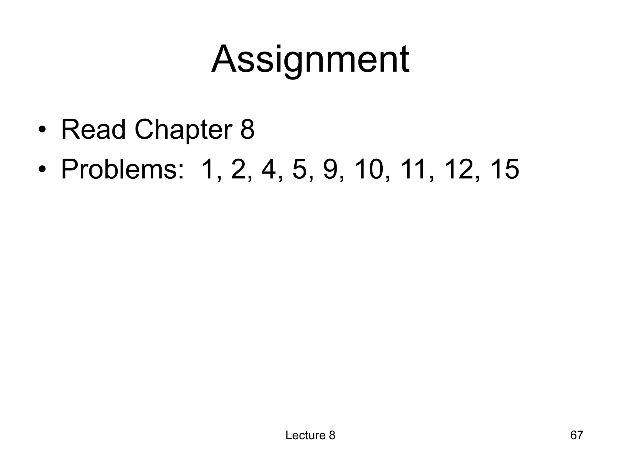 Assignment
• Read Chapter 8
• Problems: 1, 2, 4, 5, 9, 10, 11, 12, 15
Lecture 8 67
 