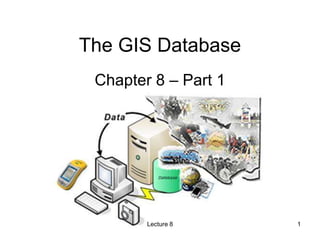 Lecture-8-The-GIS-Database-Part-1.ppt