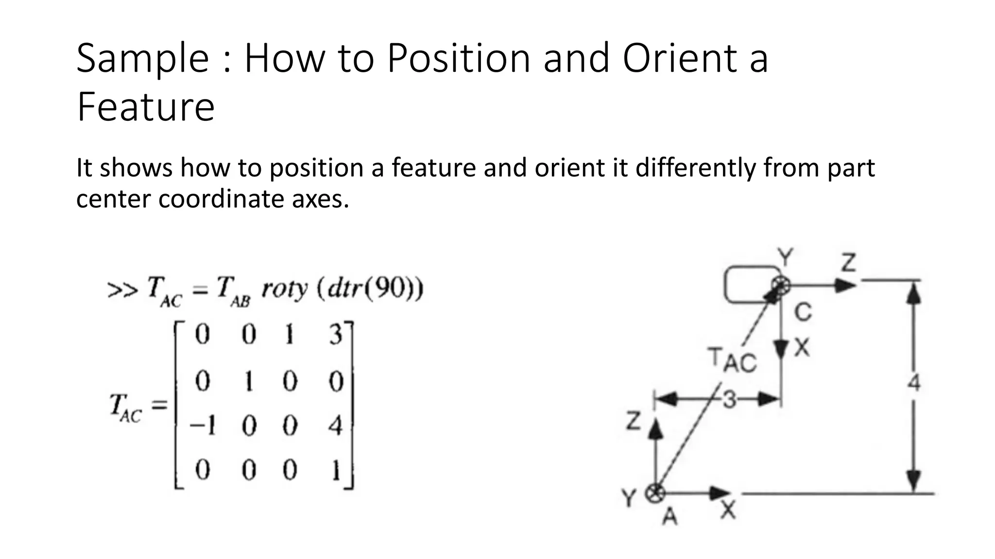 Sample : How to Position and Orient a
Feature
It shows how to position a feature and orient it differently from part
center coordinate axes.
 