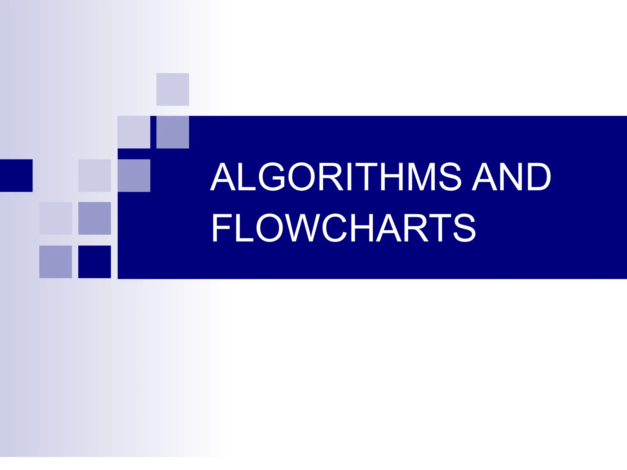 ALGORITHMS AND
FLOWCHARTS
 