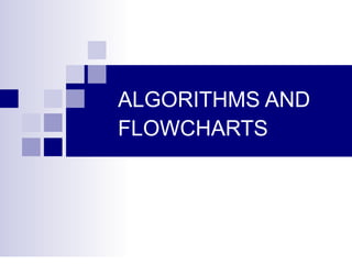 ALGORITHMS AND
FLOWCHARTS
 