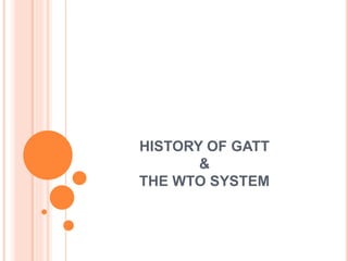 HISTORY OF GATT
&
THE WTO SYSTEM
 