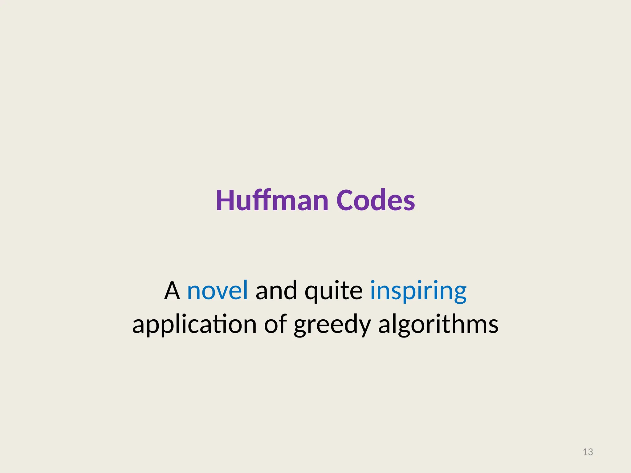 Huffman Codes
A novel and quite inspiring
application of greedy algorithms
13
 