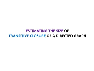 ESTIMATING THE SIZE OF
TRANSITIVE CLOSURE OF A DIRECTED GRAPH

 