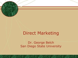 Direct Marketing

    Dr. George Belch
San Diego State University
 