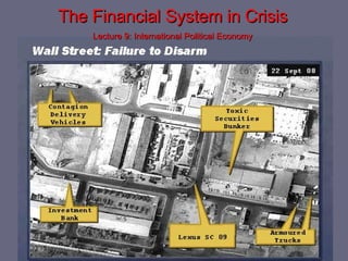 The Financial System in Crisis Lecture 9: International Political Economy 