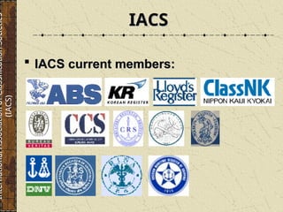  IACS current members:
IACS current members:
IACS
IACS
International
Association
of
Classification
Societies
(IACS)
 