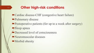43 Other high-risk conditions
Cardiac disease-CHF (congestive heart failure)
Pulmonary disease
Postoperative patients (for up to a week after surgery)
Sleep apnea
Decreased level of consciousness
Neuromuscular diseases
Morbid obesity
 