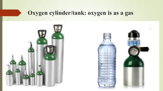 Oxygen cylinder/tank: oxygen is as a gas
 