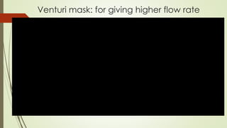 Venturi mask: for giving higher flow rate
 