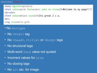 No  doctype   No  <html>  tag No  <head> ,  <title>  or  <body>  tags No structural tags Multi-word  face  value not quoted Incorrect values for  size No closing tags No  alt  etc. for image. 