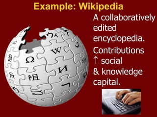 Example: Wikipedia
A collaboratively
edited
encyclopedia.
Contributions
 social
& knowledge
capital.
 