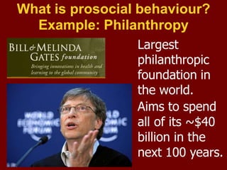 What is prosocial behaviour?
Example: Philanthropy
Largest
philanthropic
foundation in
the world.
Aims to spend
all of its...