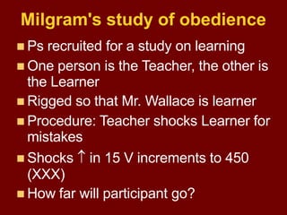 Milgram's study of obedience
 Ps recruited for a study on learning
 One person is the Teacher, the other is
the Learner
...