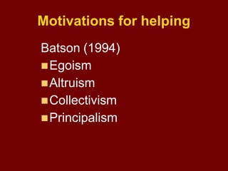 Motivations for helping
Batson (1994)
Egoism
Altruism
Collectivism
Principalism
 