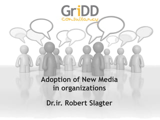 Adoption of New Media
   in organizations

 Dr.ir. Robert Slagter
 