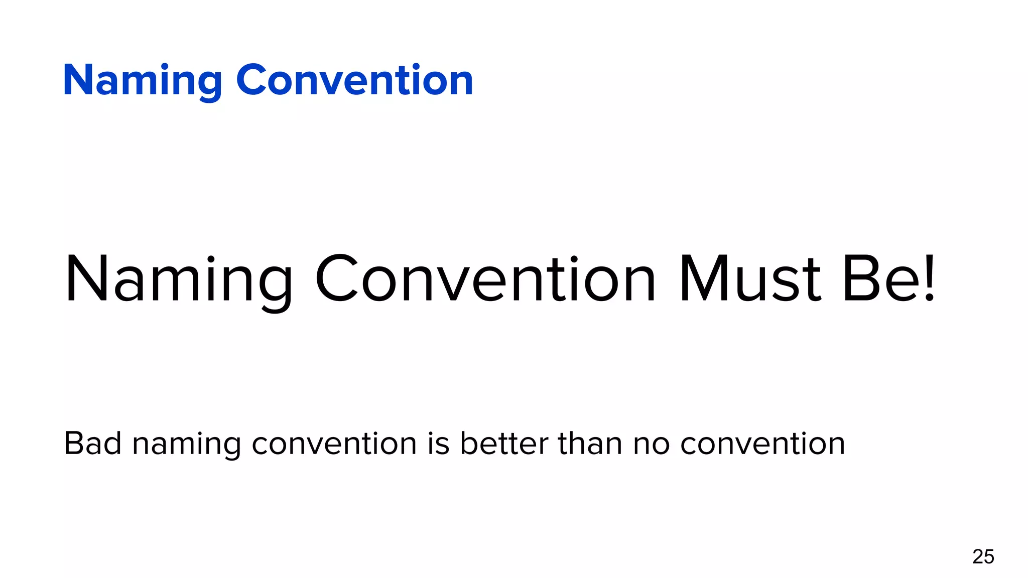 Naming Convention Naming Convention Must Be! Bad naming convention is better than no convention 25 