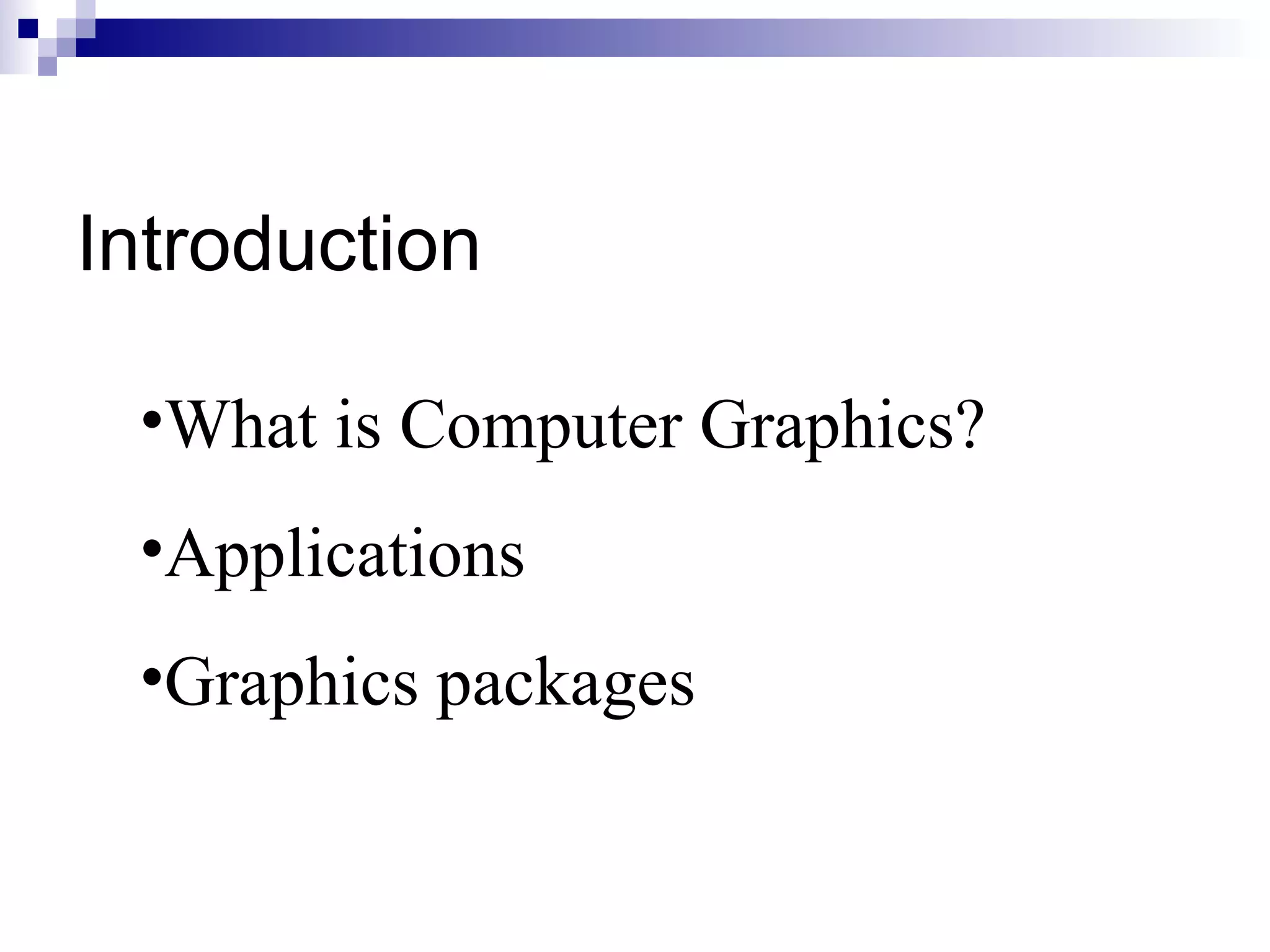 Introduction What is Computer Graphics? Applications Graphics packages 