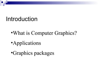 Introduction What is Computer Graphics? Applications Graphics packages 