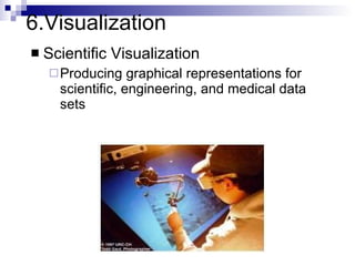6.Visualization Scientific Visualization Producing graphical representations for scientific, engineering, and medical data sets 
