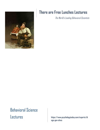 There are Free Lunches Lectures
The World’s Leading Behavioral Scientists
Behavioral Science
Lectures https://www.psychologytoday.com/experts/di
ogo-gon-alves
 