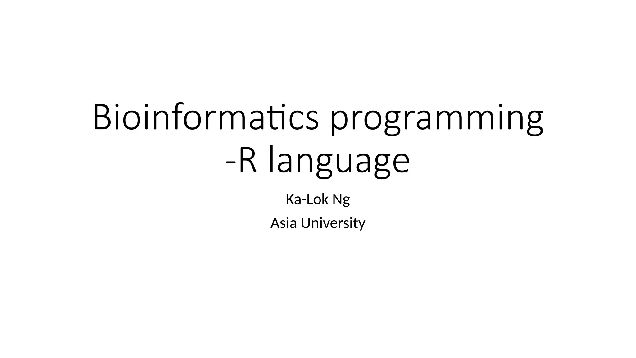 Bioinformatics programming
-R language
Ka-Lok Ng
Asia University
 
