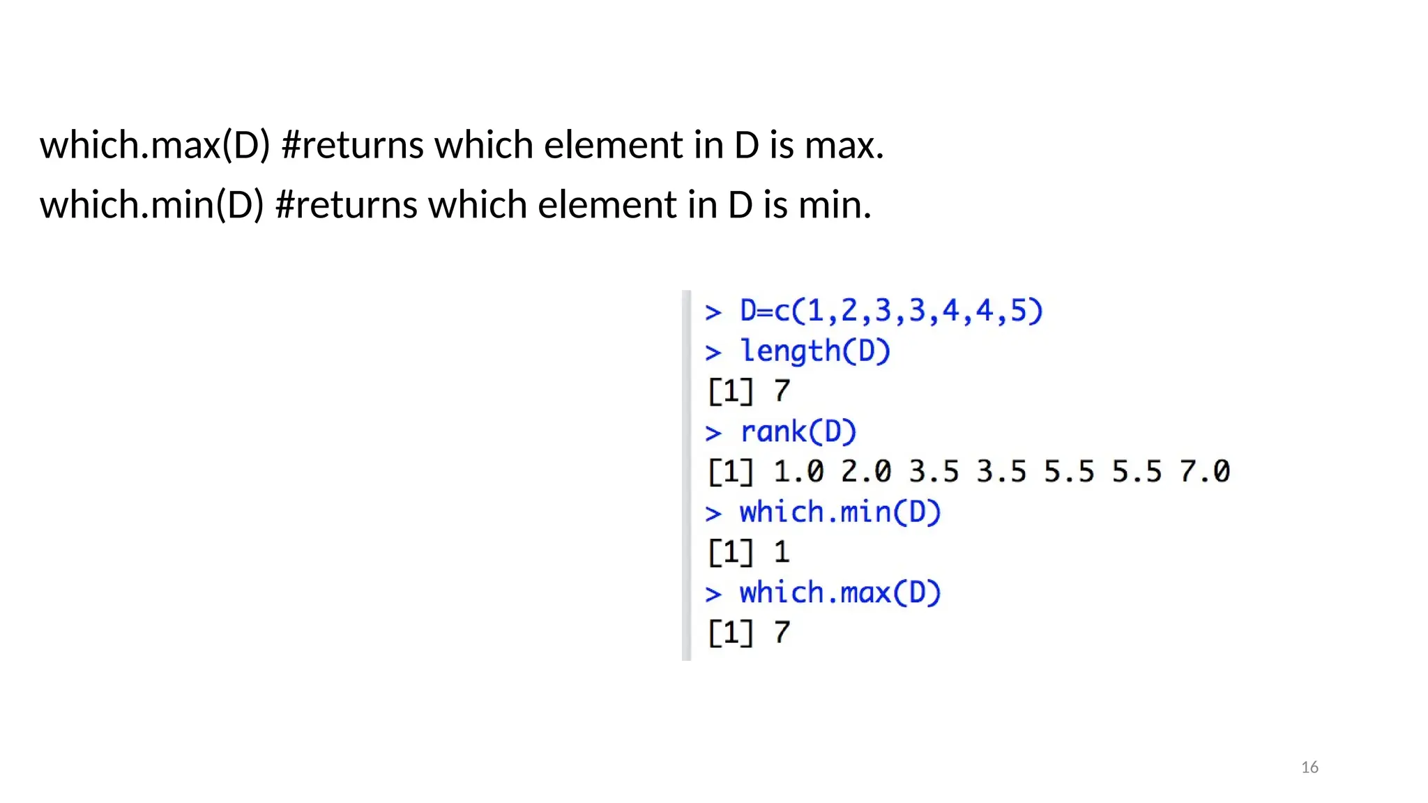 16
which.max(D) #returns which element in D is max.
which.min(D) #returns which element in D is min.
 