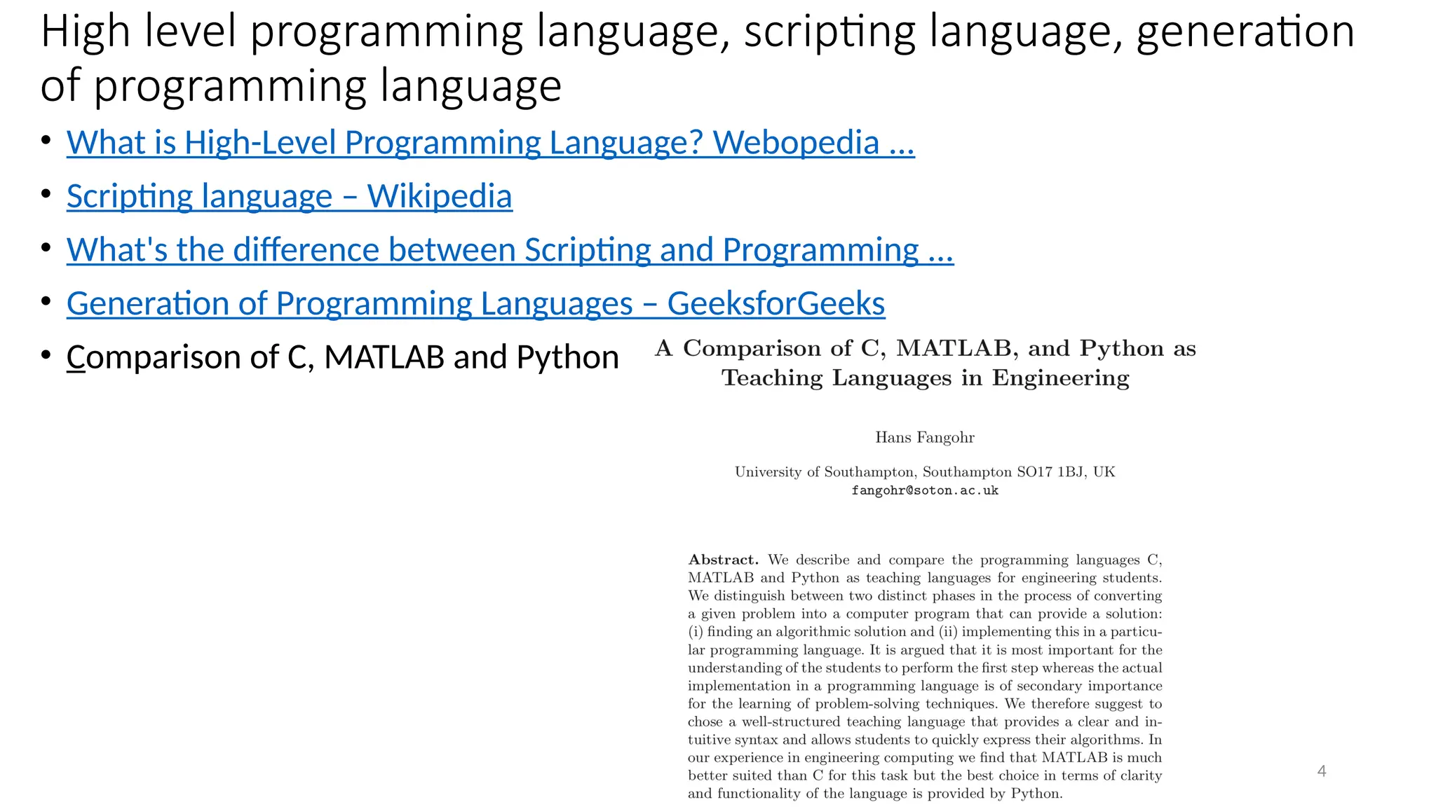 4
High level programming language, scripting language, generation
of programming language
• What is High-Level Programming Language? Webopedia ...
• Scripting language – Wikipedia
• What's the difference between Scripting and Programming ...
• Generation of Programming Languages – GeeksforGeeks
• Comparison of C, MATLAB and Python
 