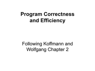 Program Correctness
and Efficiency
Following Koffmann and
Wolfgang Chapter 2
 