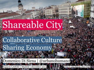 Shareable City
Collaborative Culture
Sharing Economy
Domenico Di Siena | @urbanohumano
Espacio LANAU | Madrid | dicember 2013

image by Julio Albarrán | flickr images

 