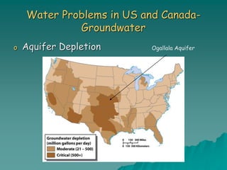 Water Problems in US and Canada-
Groundwater
o Aquifer Depletion Ogallala Aquifer
 