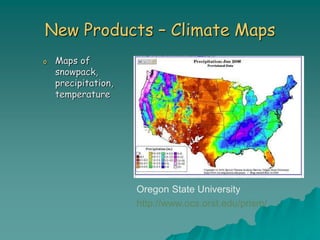 New Products – Climate Maps
o Maps of
snowpack,
precipitation,
temperature
Oregon State University
http://www.ocs.orst.edu/prism/
 