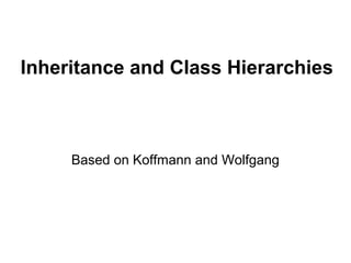 Inheritance and Class Hierarchies

Based on Koffmann and Wolfgang

 