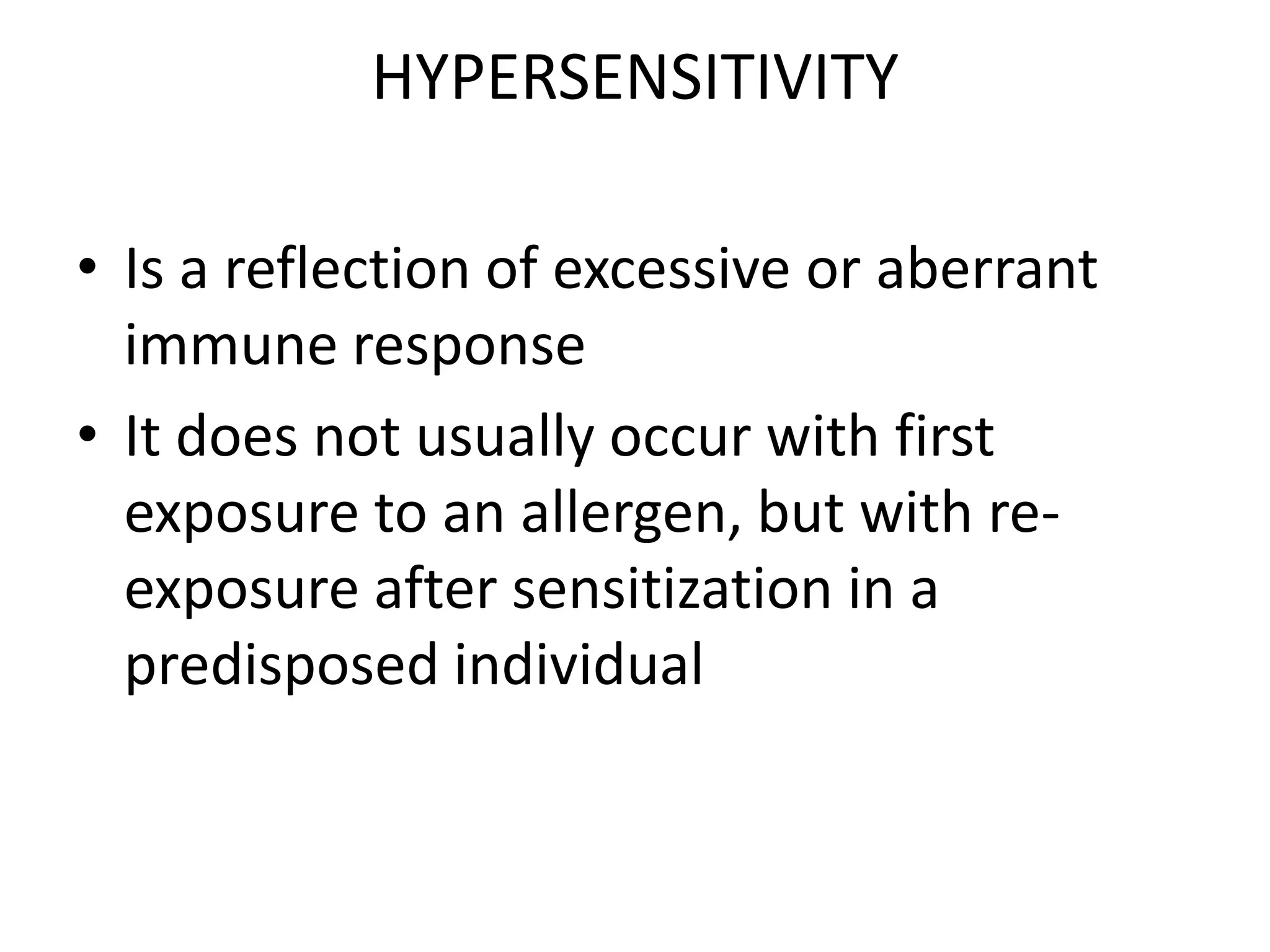 HYPERSENSITIVITYIs a reflection of excessive or aberrant immune responseIt does not usually occur with first exposure to an allergen, but with re-exposure after sensitization in a predisposed individual