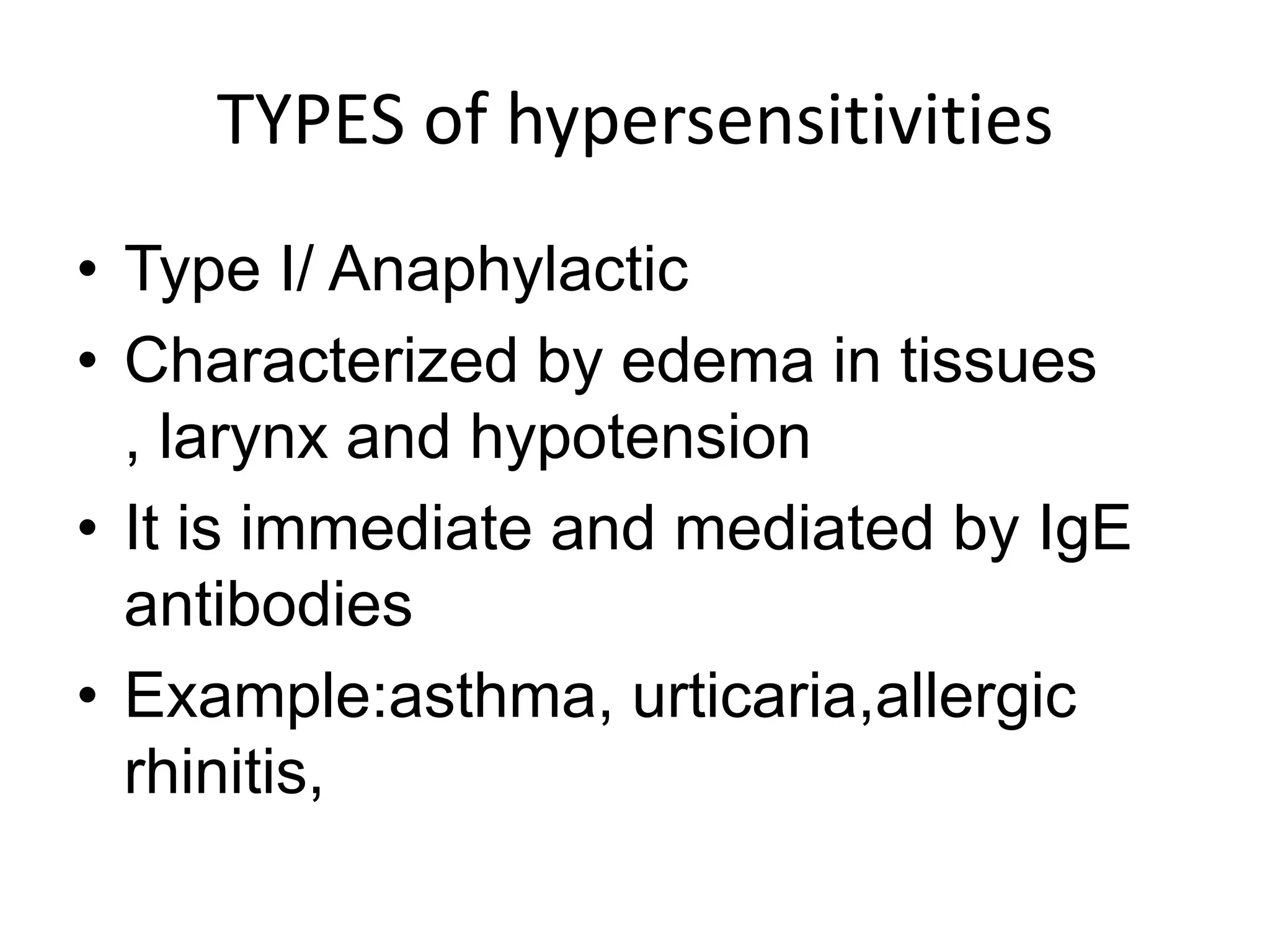 TYPES of hypersensitivitiesType I/ Anaphylactic Characterized by edema in tissues , larynx and hypotensionIt is immediate and mediated by IgE antibodiesExample:asthma, urticaria,allergic rhinitis, 