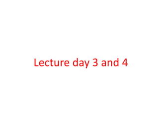 Lecture day 3 and 4 