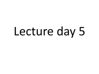 Lecture day 5 