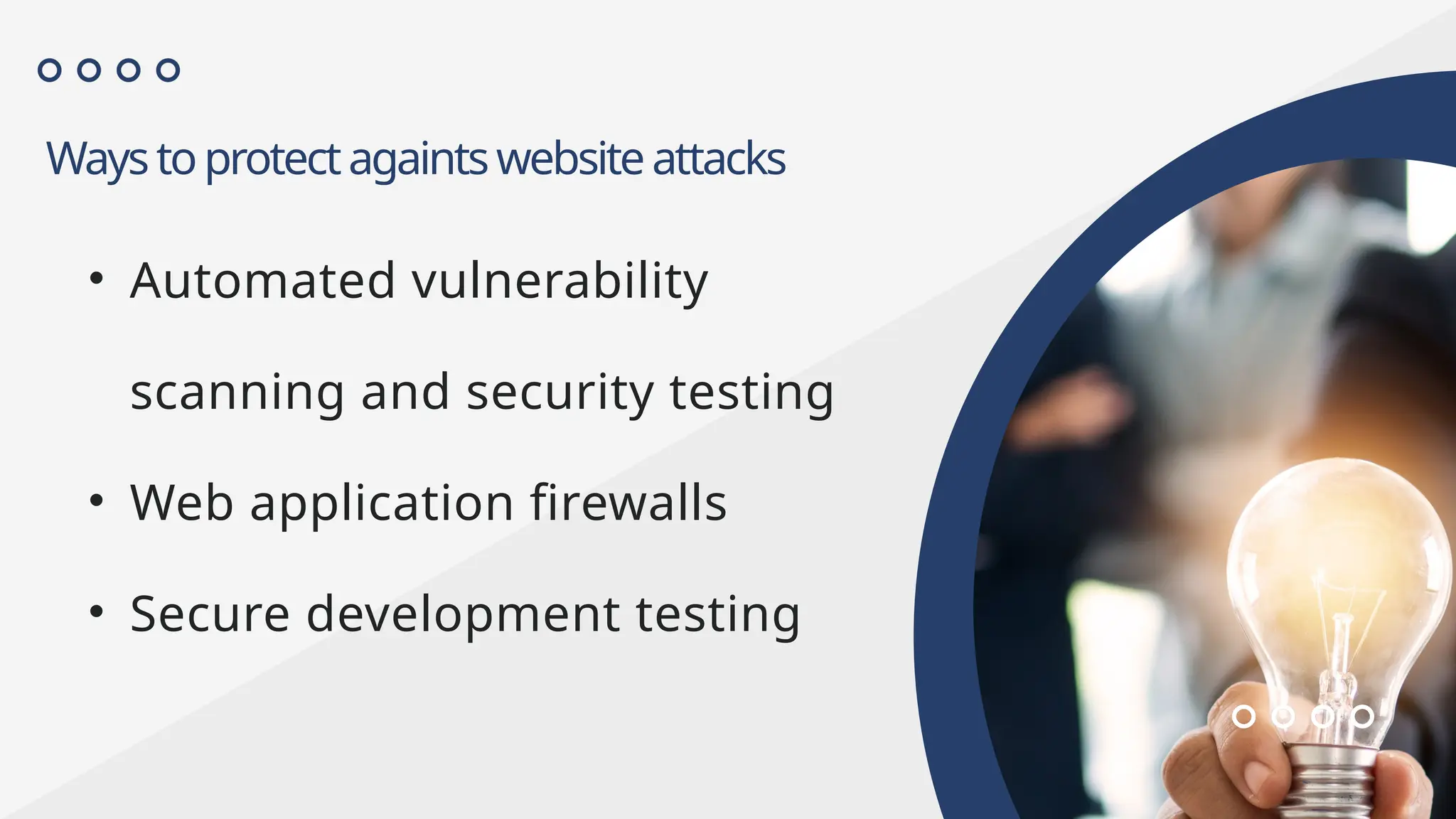 Waystoprotectagaintswebsiteattacks
• Automated vulnerability
scanning and security testing
• Web application firewalls
• Secure development testing
 