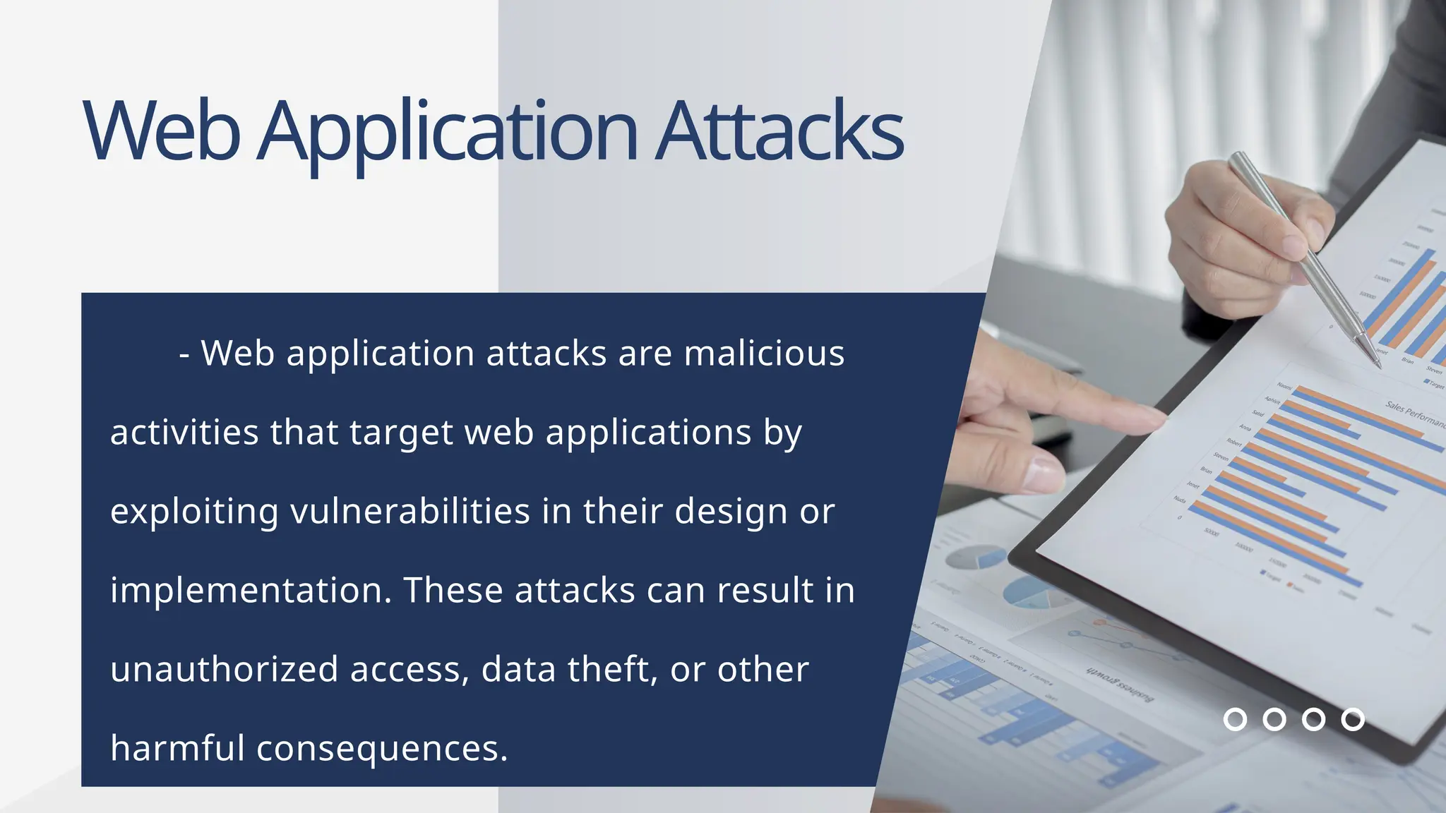 WebApplicationAttacks
- Web application attacks are malicious
activities that target web applications by
exploiting vulnerabilities in their design or
implementation. These attacks can result in
unauthorized access, data theft, or other
harmful consequences.
 