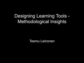 Designing Learning Tools - Methodological Insights  Teemu Leinonen 