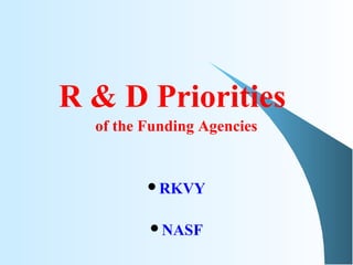 R & D Priorities
of the Funding Agencies
RKVY
NASF
 