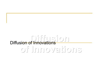 Diffusion
of Innovations
Diffusion of Innovations
 