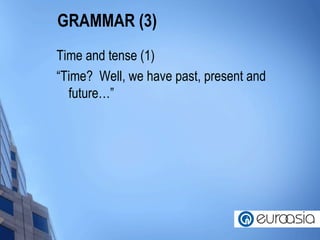 GRAMMAR (3) Time and tense (1) “ Time?  Well, we have past, present and future…” 