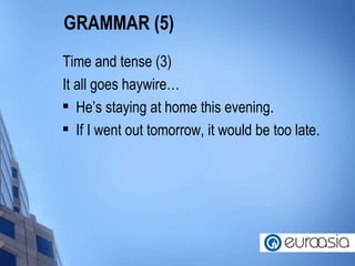 GRAMMAR (5) Time and tense (3) It all goes haywire… He’s staying at home this evening.  If I went out tomorrow, it would be too late. 